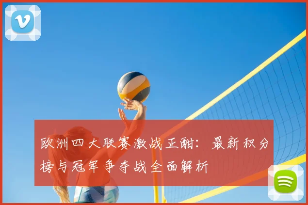 欧洲四大联赛激战正酣:最新积分榜与冠军争夺战全面解析