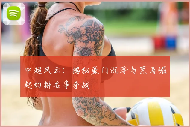 中超风云：揭秘豪门沉浮与黑马崛起的排名争夺战
