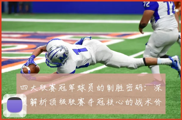 四大联赛冠军球员的制胜密码：深度解析顶级联赛夺冠核心的战术价值与数据表现