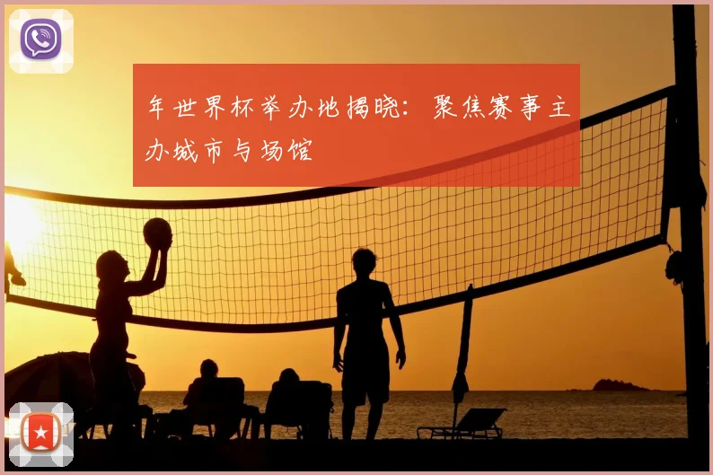 年世界杯举办地揭晓：聚焦赛事主办城市与场馆