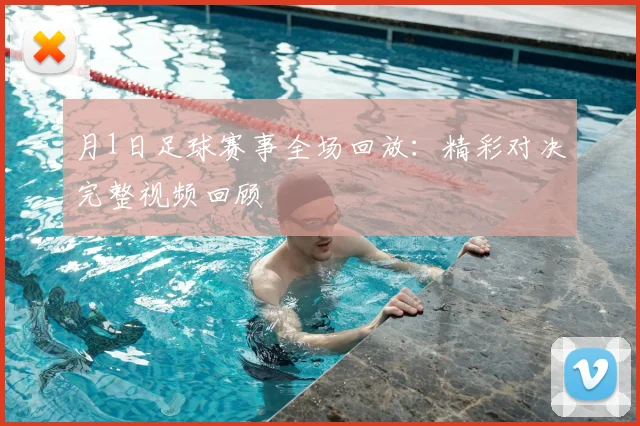 月1日足球赛事全场回放：精彩对决完整视频回顾